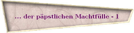 ... der p�pstlichen Machtf�lle - 1