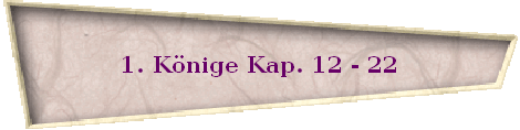 1. K�nige Kap. 12 - 22