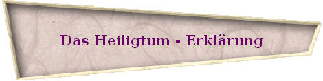 Das Heiligtum - Erkl�rung