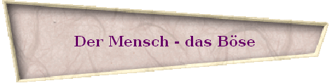 Der Mensch - das B�se