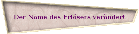 Der Name des Erlsers verndert