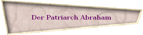 Der Patriarch Abraham