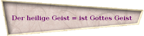 Der heilige Geist = ist Gottes Geist