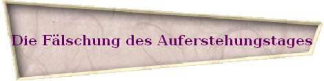 Die F�lschung des Auferstehungstages