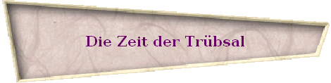Die Zeit der Tr�bsal