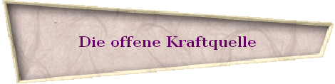 Die offene Kraftquelle