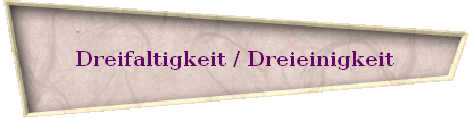 Dreifaltigkeit / Dreieinigkeit