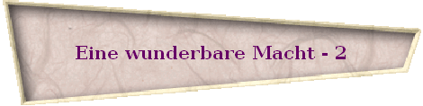 Eine wunderbare Macht - 2