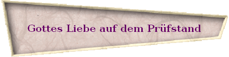 Gottes Liebe auf dem Prfstand
