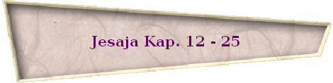 Jesaja Kap. 12 - 25