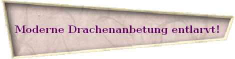 Moderne Drachenanbetung entlarvt!