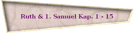 Ruth & 1. Samuel Kap. 1 - 15