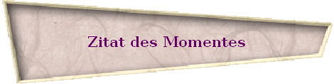 Zitat des Momentes Zitat des Momentes